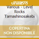 Various - Level Rocks Tamashinosakebi cd