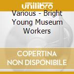 Various - Bright Young Museum Workers cd