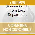 (Various) - Idol From Local Departure Large Set! cd