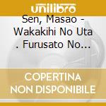 Sen, Masao - Wakakihi No Uta . Furusato No Siki Wo Utau cd