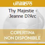 Thy Majestie - Jeanne D?Arc cd musicale di Thy Majestie
