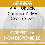 V.A - Ukulele Summin 7 Bee Gees Cover cd