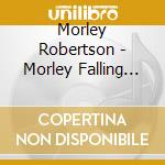 Morley Robertson - Morley Falling Down Of Heaven cd