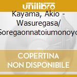 Kayama, Akio - Wasuregasa/ Soregaonnatoiumonoyo cd