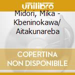 Midori, Mika - Kbeninokawa/ Aitakunareba cd