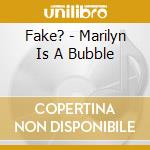 Fake? - Marilyn Is A Bubble cd