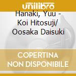 Hanaki, Yuu - Koi Hitosuji/ Oosaka Daisuki cd