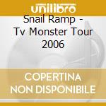 Snail Ramp - Tv Monster Tour 2006 cd