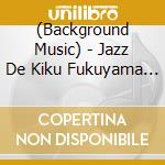 (Background Music) - Jazz De Kiku Fukuyama Masaharu Sakuhin Shu cd musicale