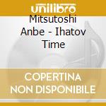 Mitsutoshi Anbe - Ihatov Time cd