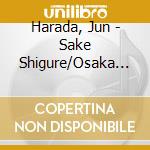 Harada, Jun - Sake Shigure/Osaka Gesho cd