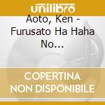 Aoto, Ken - Furusato Ha Haha No Yurikago/Yuki Nk cd