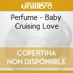 Perfume - Baby Cruising Love cd