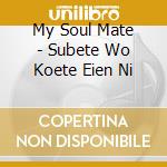 My Soul Mate - Subete Wo Koete Eien Ni cd