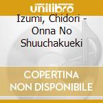 Izumi, Chidori - Onna No Shuuchakueki cd
