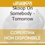 Skoop On Somebody - Tomorrow cd