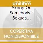 Skoop On Somebody - Bokuga Chikyuwo Sukuu-Sounds Of Spirit cd musicale