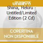 Shiina, Hekiru - Untitled/Limited Edition (2 Cd) cd