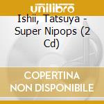 Ishii, Tatsuya - Super Nipops (2 Cd) cd