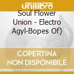 Soul Flower Union - Electro Agyl-Bopes Of) cd
