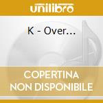 K - Over... cd