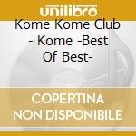 Kome Kome Club - Kome -Best Of Best- cd