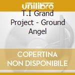 T.I Grand Project - Ground Angel cd