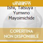 Ishii, Tatsuya - Yumwno Mayoimichide cd