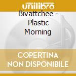 Bivattchee - Plastic Morning cd