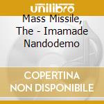 Mass Missile, The - Imamade Nandodemo cd