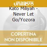 Kato Miliyah - Never Let Go/Yozora cd