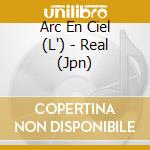 Arc En Ciel (L') - Real (Jpn) cd