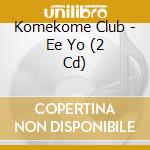 Komekome Club - Ee Yo (2 Cd) cd