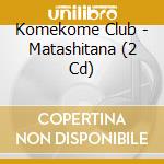 Komekome Club - Matashitana (2 Cd) cd