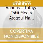 Various - Tatuya Ishii Meets Atagoul Ha Nekono (2 Cd) cd