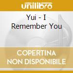 Yui - I Remember You cd musicale di Yui