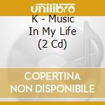 K - Music In My Life (2 Cd) cd