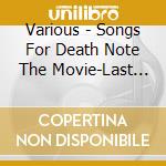 Various - Songs For Death Note The Movie-Last (2 Cd) cd
