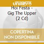 Hoi Festa - Gig The Upper (2 Cd) cd