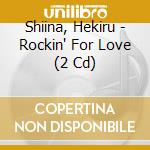 Shiina, Hekiru - Rockin' For Love (2 Cd) cd