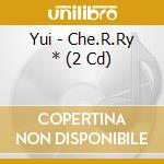 Yui - Che.R.Ry * (2 Cd) cd musicale