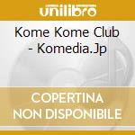 Kome Kome Club - Komedia.Jp cd