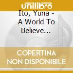 Ito, Yuna - A World To Believe In(W/Celine Dion) cd