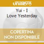 Yui - I Love Yesterday cd