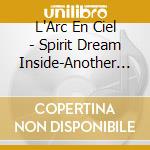 L'Arc En Ciel - Spirit Dream Inside-Another Dream cd musicale di Larc