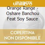 Orange Range - Oshare Banchou Feat Soy Sauce cd