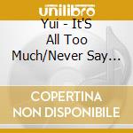 Yui - It'S All Too Much/Never Say Di cd