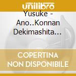 Yusuke - Ano..Konnan Dekimashita Kedo. cd