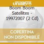 Boom Boom Satellites - 19972007 (2 Cd) cd