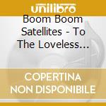 Boom Boom Satellites - To The Loveless Experienced cd